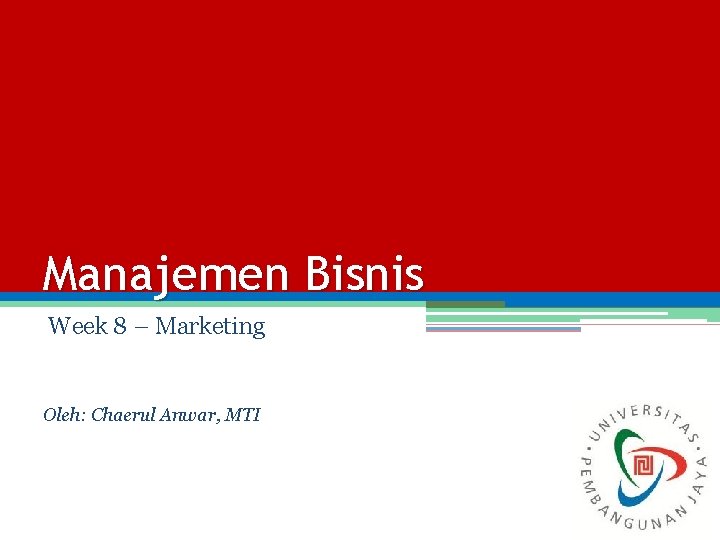 Manajemen Bisnis Week 8 – Marketing Oleh: Chaerul Anwar, MTI 