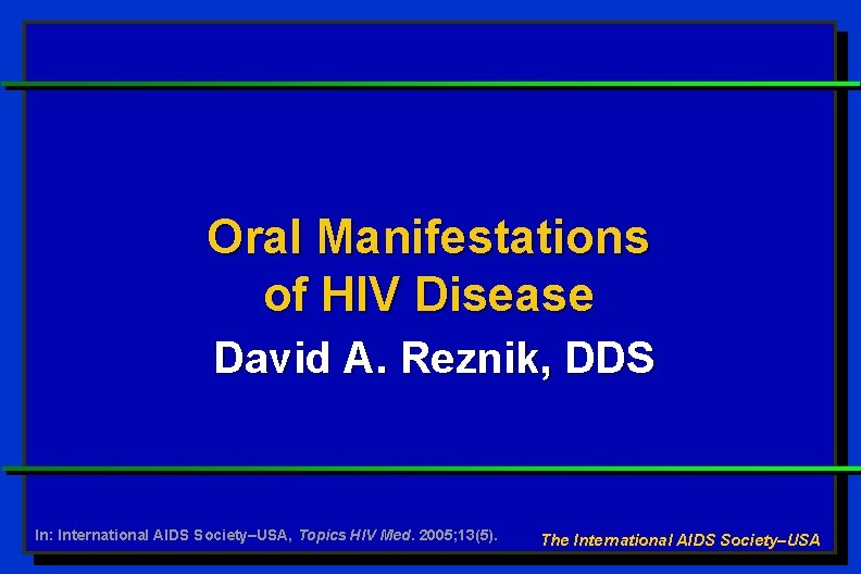 Oral Manifestations of HIV Disease David A. Reznik, DDS In: International AIDS Society–USA, Topics
