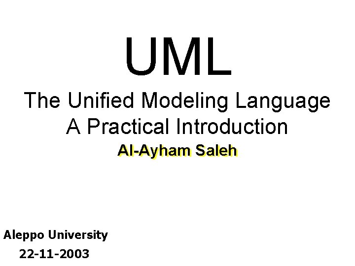 UML The Unified Modeling Language A Practical Introduction Al-Ayham Saleh Aleppo University 22 -11