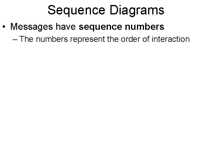 Sequence Diagrams • Messages have sequence numbers – The numbers represent the order of