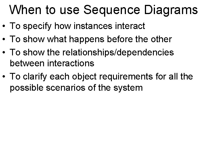 When to use Sequence Diagrams • To specify how instances interact • To show
