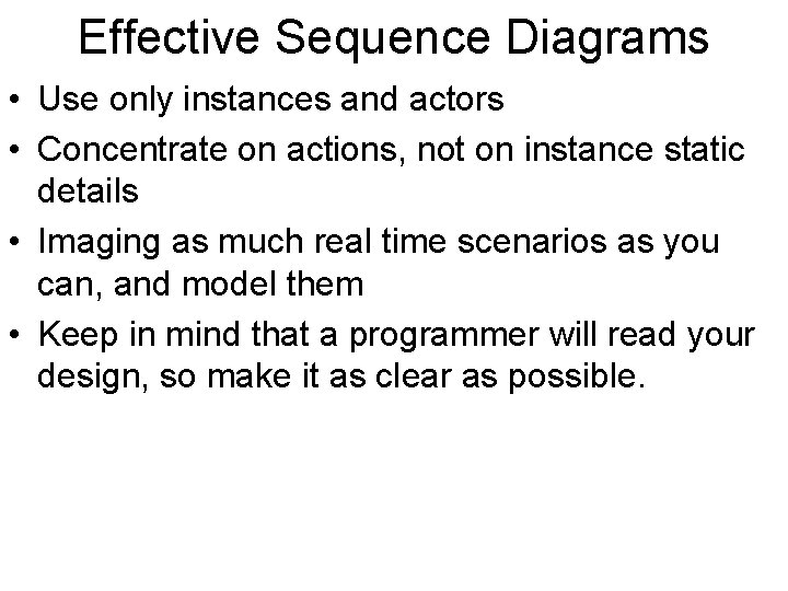 Effective Sequence Diagrams • Use only instances and actors • Concentrate on actions, not