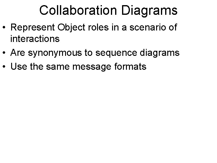Collaboration Diagrams • Represent Object roles in a scenario of interactions • Are synonymous