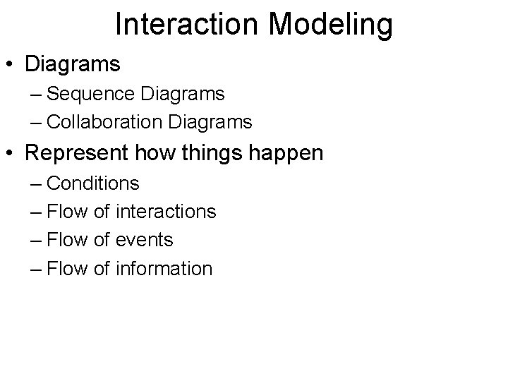 Interaction Modeling • Diagrams – Sequence Diagrams – Collaboration Diagrams • Represent how things