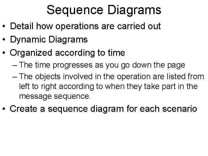 Sequence Diagrams • Detail how operations are carried out • Dynamic Diagrams • Organized