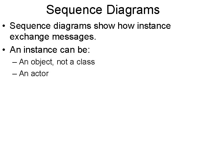 Sequence Diagrams • Sequence diagrams show instance exchange messages. • An instance can be: