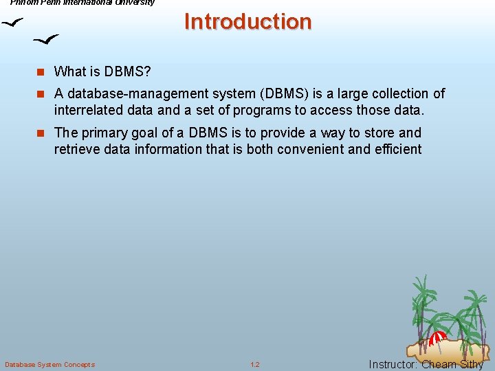 Phnom Penh International University Introduction n What is DBMS? n A database-management system (DBMS)