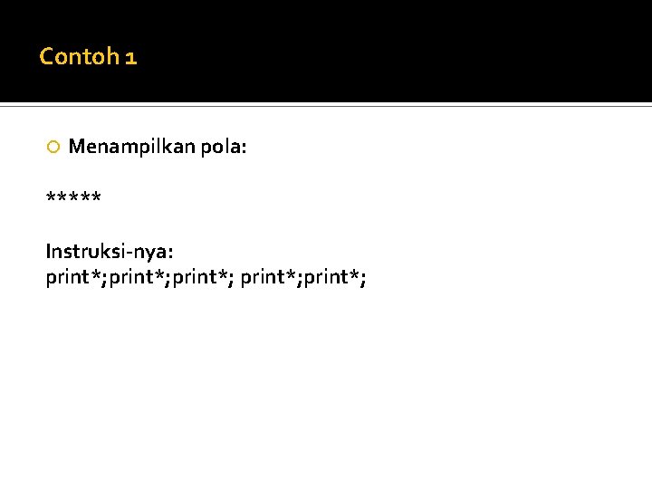 Contoh 1 Menampilkan pola: ***** Instruksi-nya: print*; print*; 