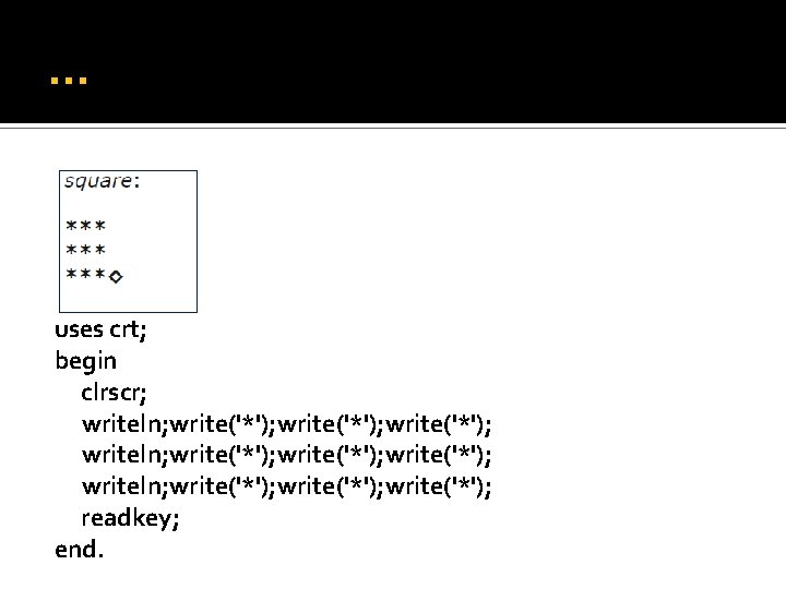 … uses crt; begin clrscr; writeln; write('*'); write('*'); writeln; write('*'); readkey; end. 