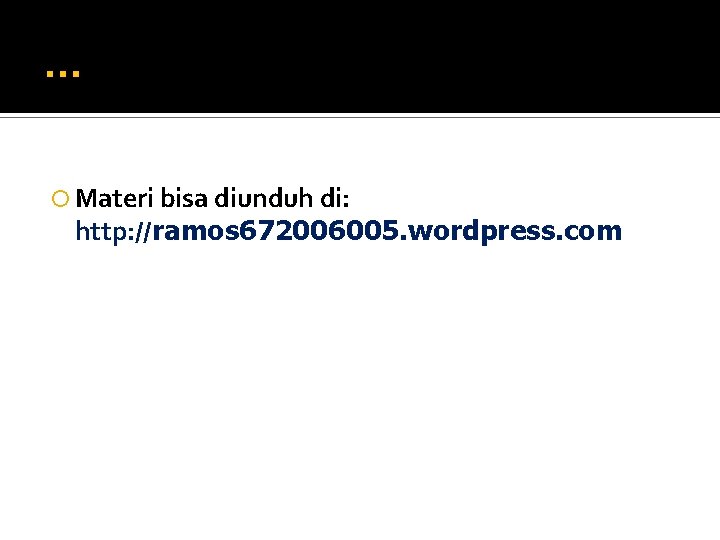 … Materi bisa diunduh di: http: //ramos 672006005. wordpress. com 