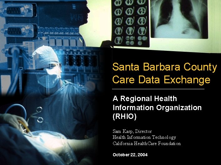 Santa Barbara County Care Data Exchange A Regional Health Information Organization (RHIO) Sam Karp,