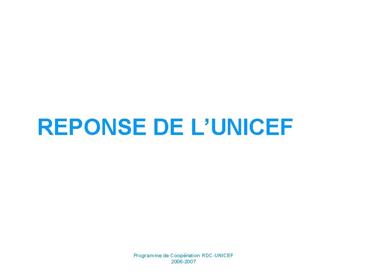 REPONSE DE L’UNICEF Programme de Coopération RDC-UNICEF 2006 -2007 