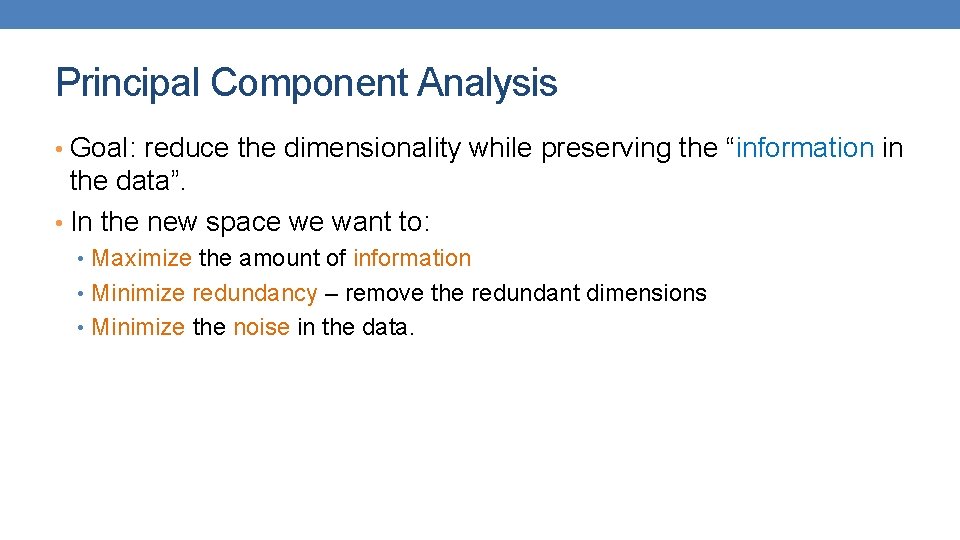 Principal Component Analysis • Goal: reduce the dimensionality while preserving the “information in the