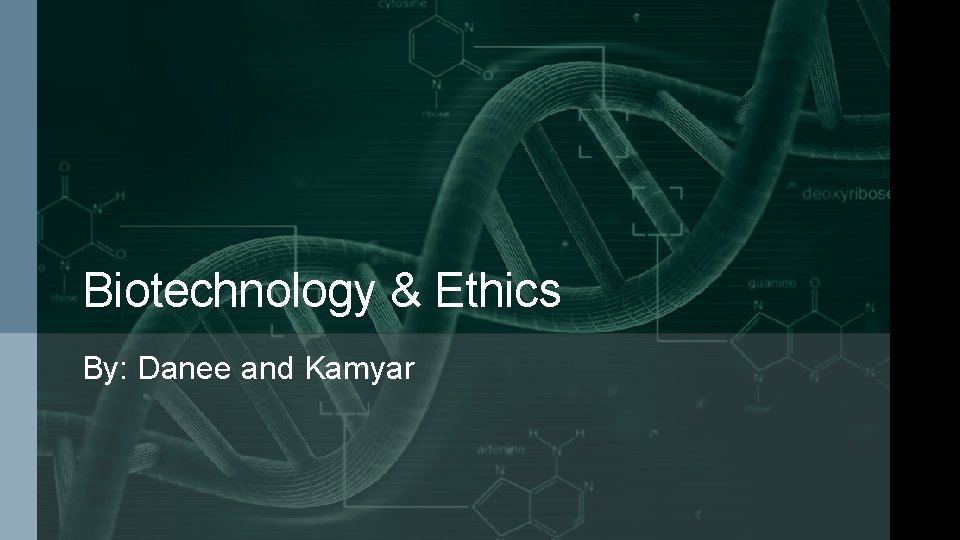 Biotechnology & Ethics By: Danee and Kamyar 