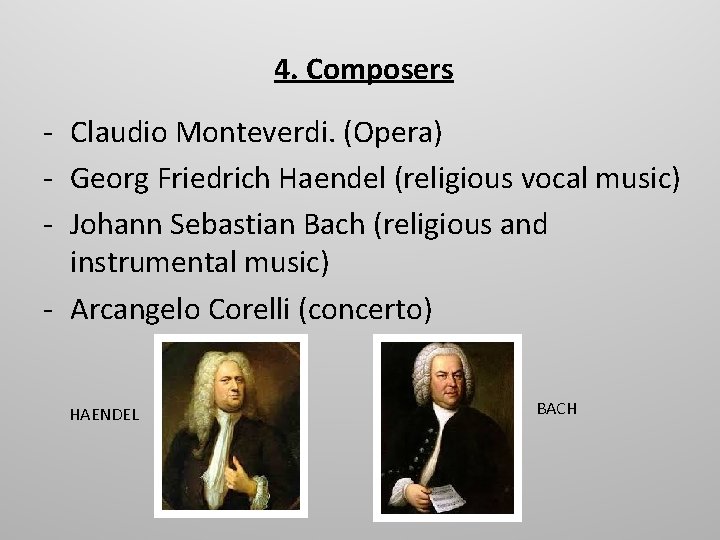 4. Composers - Claudio Monteverdi. (Opera) - Georg Friedrich Haendel (religious vocal music) -