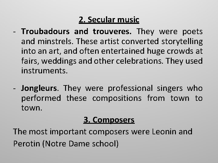 2. Secular music - Troubadours and trouveres. They were poets and minstrels. These artist