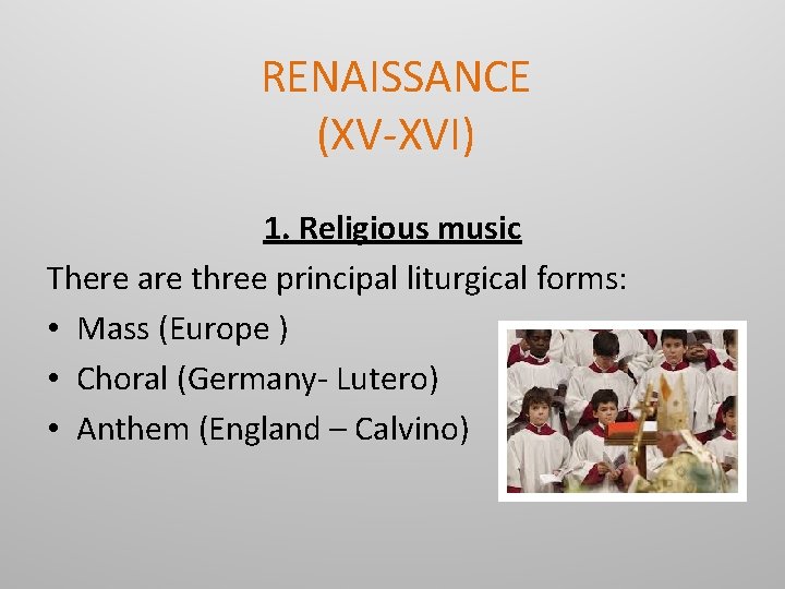 RENAISSANCE (XV-XVI) 1. Religious music There are three principal liturgical forms: • Mass (Europe