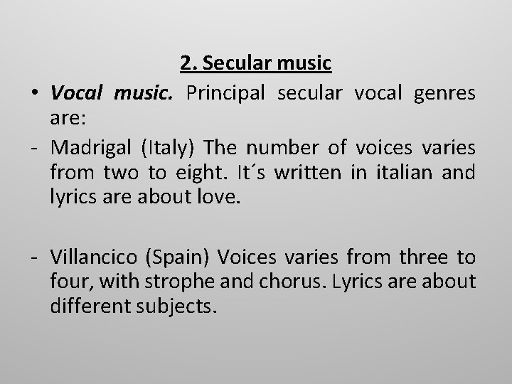 2. Secular music • Vocal music. Principal secular vocal genres are: - Madrigal (Italy)