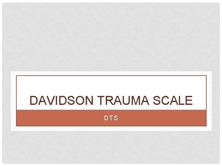 DAVIDSON TRAUMA SCALE DTS DAVIDSON TRAUMA SCALE DTS