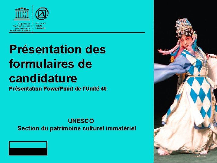 Présentation des formulaires de candidature Présentation Power. Point de l’Unité 40 UNESCO Section du Présentation des formulaires de candidature Présentation Power. Point de l’Unité 40 UNESCO Section du