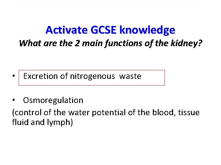 Activate GCSE knowledge What are the 2 main functions of the kidney? • Excretion