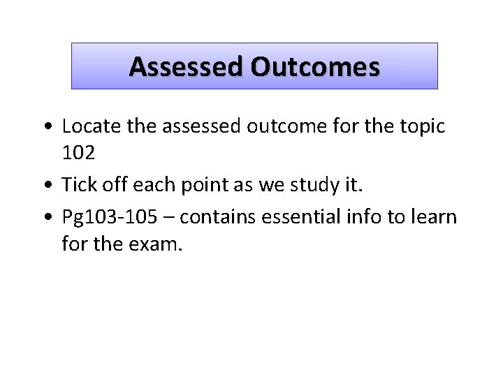 Assessed Outcomes • Locate the assessed outcome for the topic 102 • Tick off