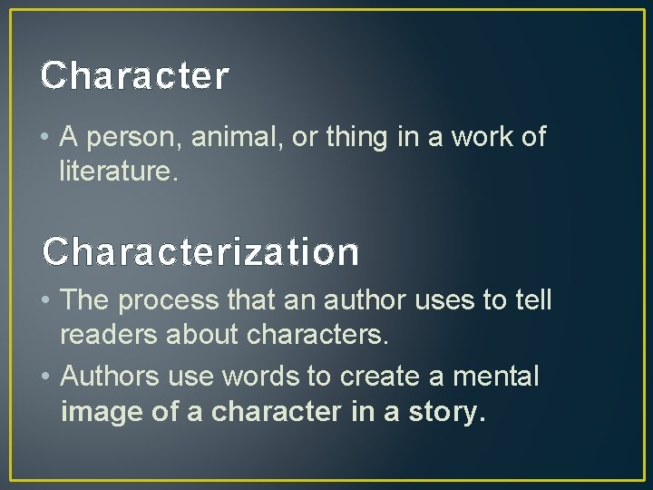 Character • A person, animal, or thing in a work of literature. Characterization •