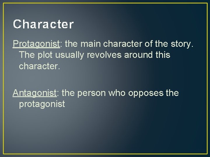 Character Protagonist: the main character of the story. The plot usually revolves around this
