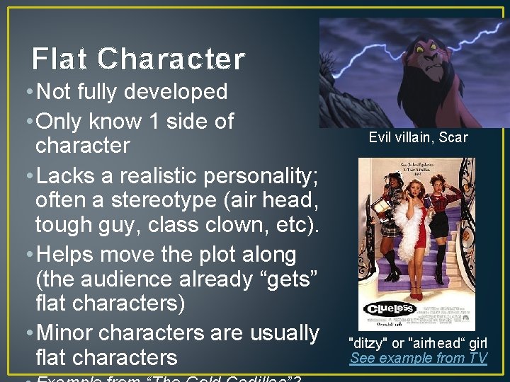 Flat Character • Not fully developed • Only know 1 side of character •