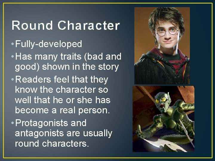Round Character • Fully-developed • Has many traits (bad and good) shown in the