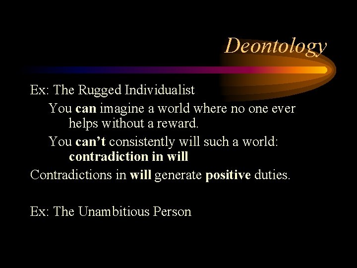 Deontology Ex: The Rugged Individualist You can imagine a world where no one ever