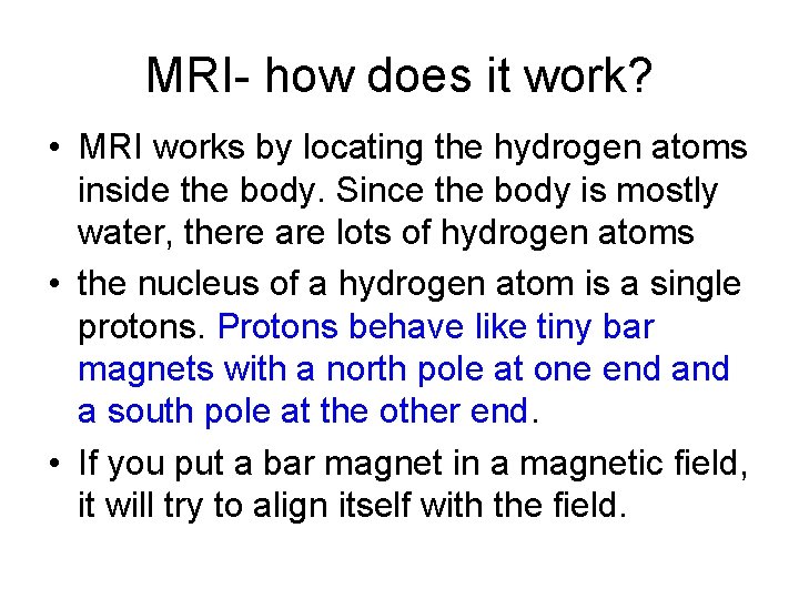 MRI- how does it work? • MRI works by locating the hydrogen atoms inside