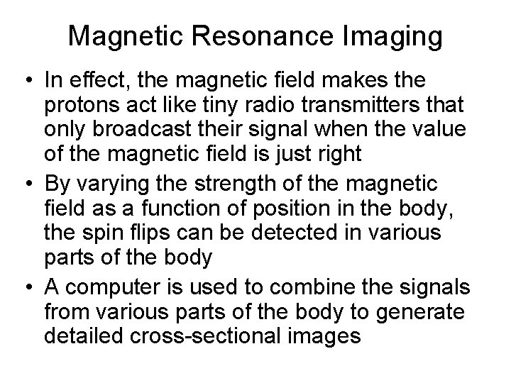 Magnetic Resonance Imaging • In effect, the magnetic field makes the protons act like