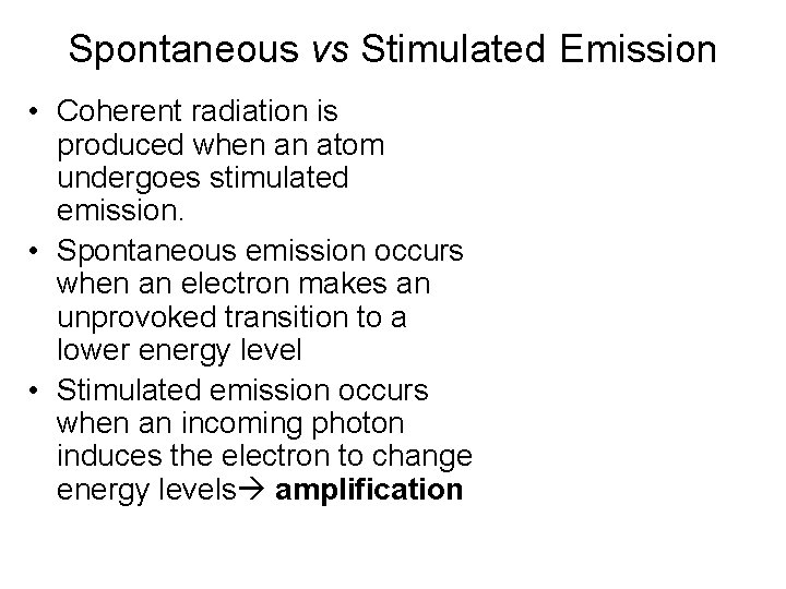 Spontaneous vs Stimulated Emission Ei (larger energy) • Coherent radiation is produced when an