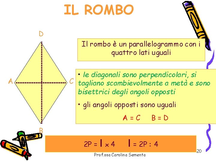 IL ROMBO D Il rombo è un parallelogrammo con i quattro lati uguali •