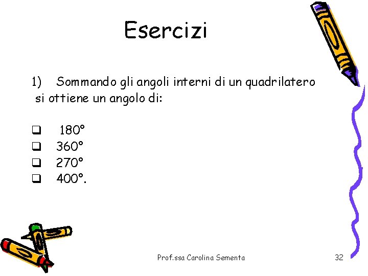 Esercizi 1) Sommando gli angoli interni di un quadrilatero si ottiene un angolo di: