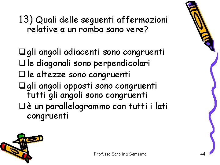 13) Quali delle seguenti affermazioni relative a un rombo sono vere? q gli angoli