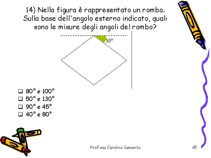 14) Nella figura è rappresentato un rombo. Sulla base dell'angolo esterno indicato, quali sono