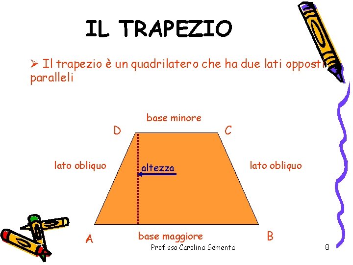 IL TRAPEZIO Ø Il trapezio è un quadrilatero che ha due lati opposti paralleli