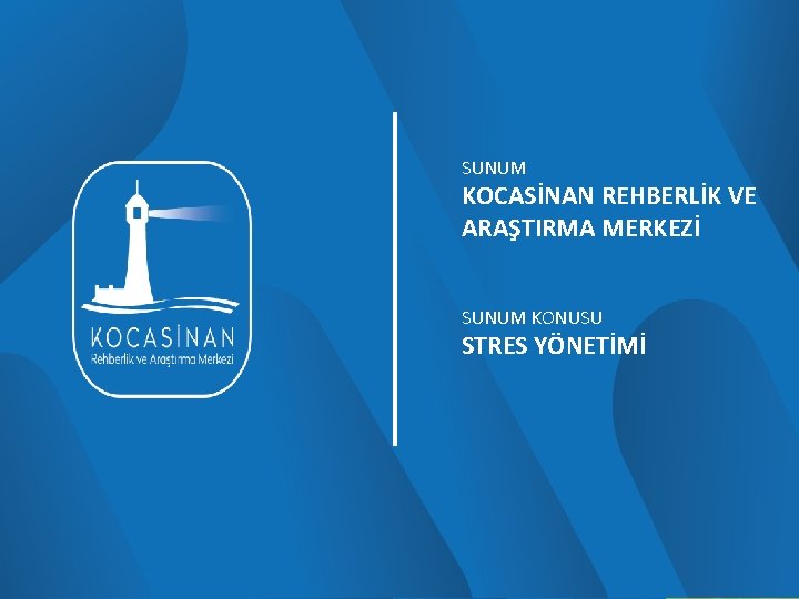 SUNUM KOCASİNAN REHBERLİK VE ARAŞTIRMA MERKEZİ SUNUM KONUSU STRES YÖNETİMİ 