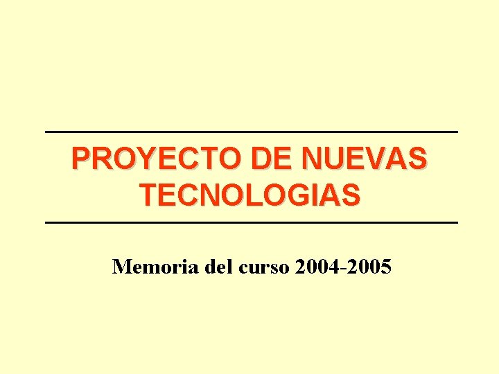 PROYECTO DE NUEVAS TECNOLOGIAS Memoria del curso 2004 -2005 