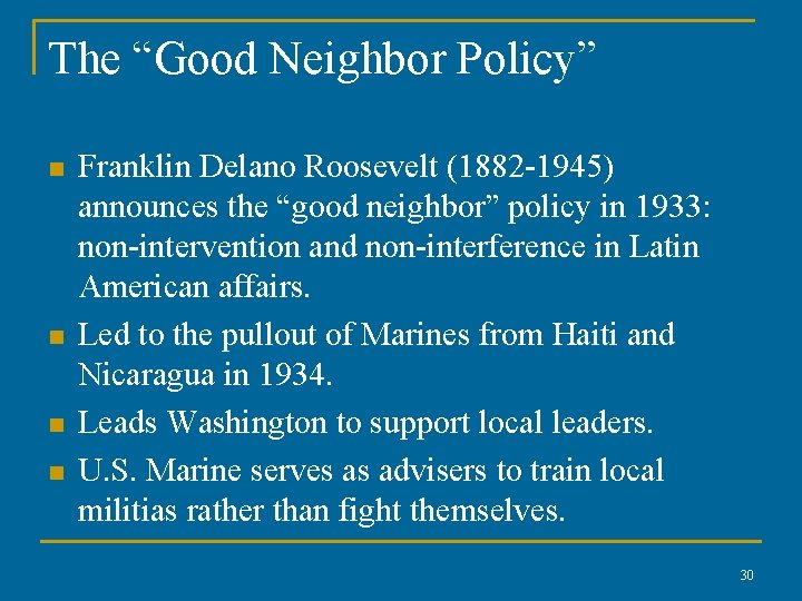 The “Good Neighbor Policy” n n Franklin Delano Roosevelt (1882 -1945) announces the “good