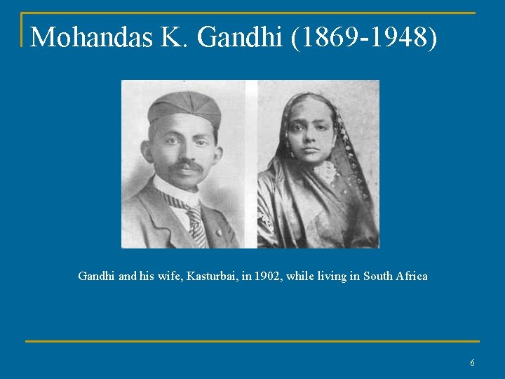 Mohandas K. Gandhi (1869 -1948) Gandhi and his wife, Kasturbai, in 1902, while living