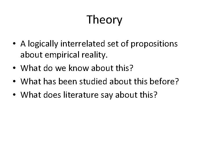 Theory • A logically interrelated set of propositions about empirical reality. • What do