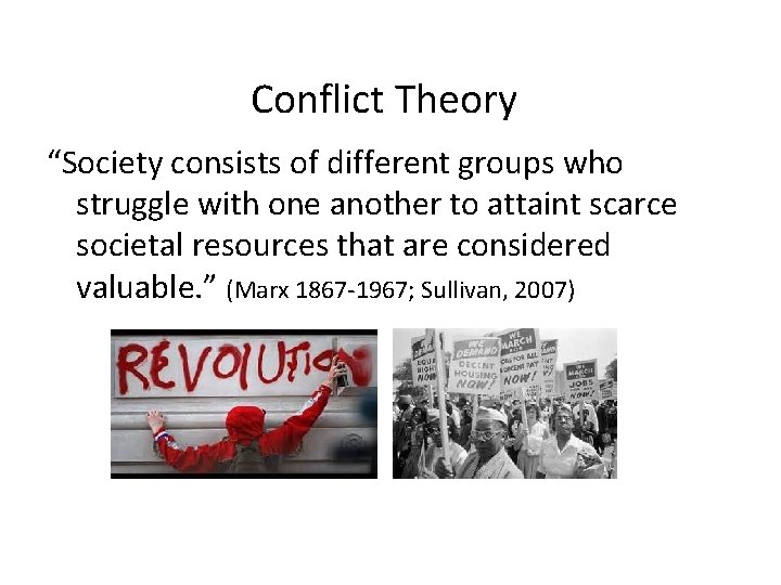 Conflict Theory “Society consists of different groups who struggle with one another to attaint