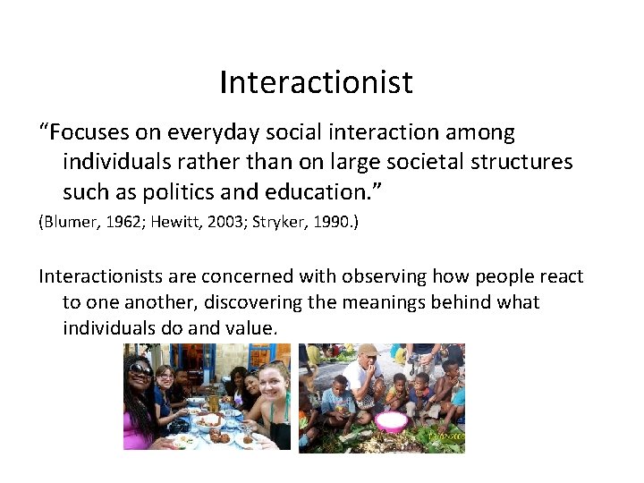 Interactionist “Focuses on everyday social interaction among individuals rather than on large societal structures