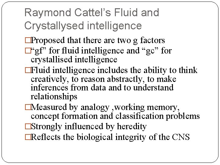 Raymond Cattel’s Fluid and Crystallysed intelligence �Proposed that there are two g factors �“gf”