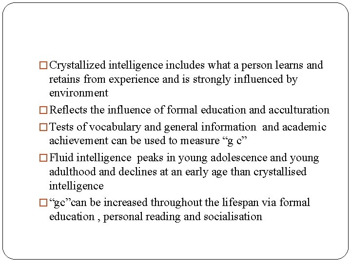 � Crystallized intelligence includes what a person learns and retains from experience and is