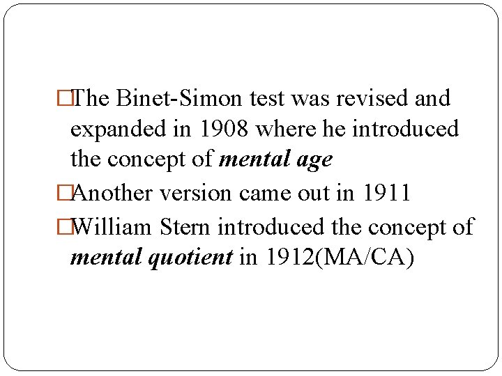 �The Binet-Simon test was revised and expanded in 1908 where he introduced the concept