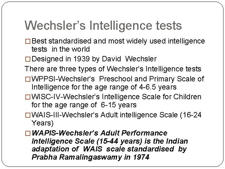 Wechsler’s Intelligence tests � Best standardised and most widely used intelligence tests in the